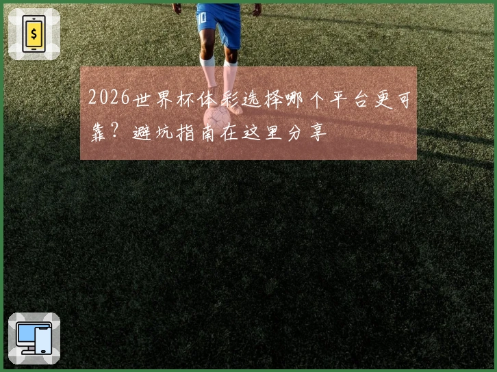 2026世界杯体彩选择哪个平台更可靠？避坑指南在这里分享