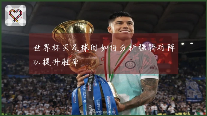世界杯买足球时如何分析强弱对阵以提升胜率
