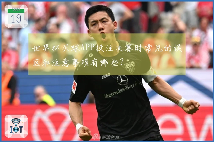 世界杯买球APP投注决赛时常见的误区和注意事项有哪些？